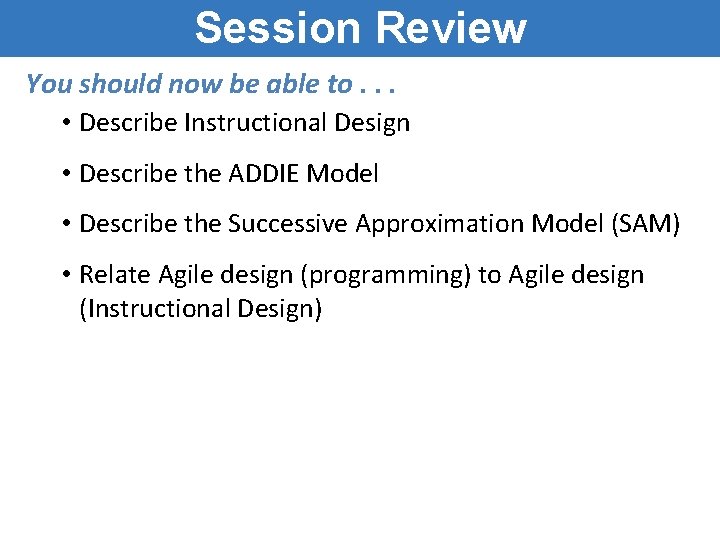 Session Review You should now be able to. . . • Describe Instructional Design Session Review You should now be able to. . . • Describe Instructional Design