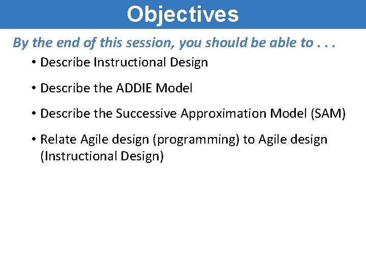 Objectives By the end of this session, you should be able to. . . Objectives By the end of this session, you should be able to. . .