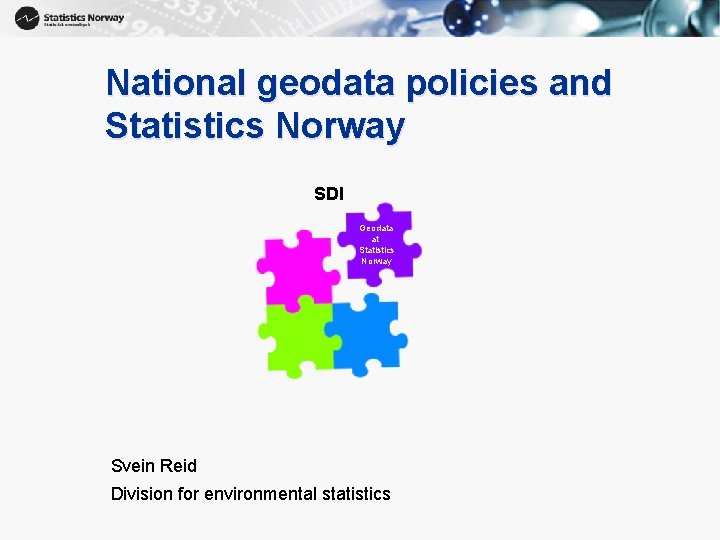 1 National geodata policies and Statistics Norway SDI Geodata at Statistics Norway Svein Reid