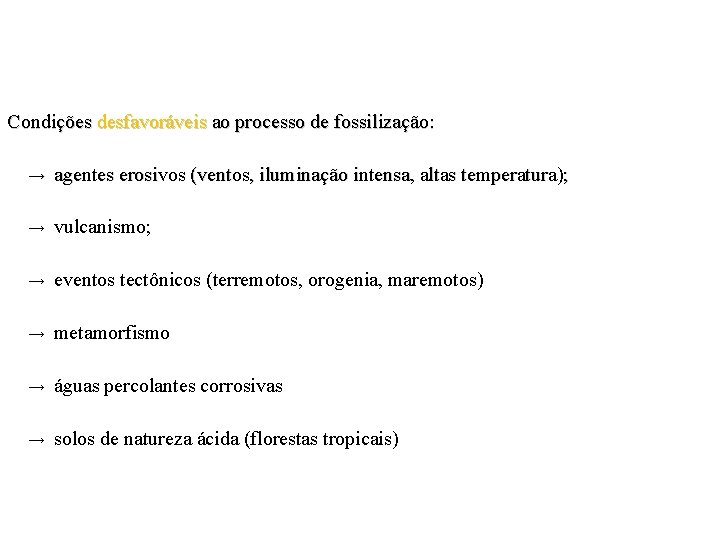 Condições desfavoráveis ao processo de fossilização: → agentes erosivos (ventos, iluminação intensa, altas temperatura);