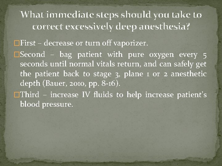 What immediate steps should you take to correct excessively deep anesthesia? �First – decrease What immediate steps should you take to correct excessively deep anesthesia? �First – decrease