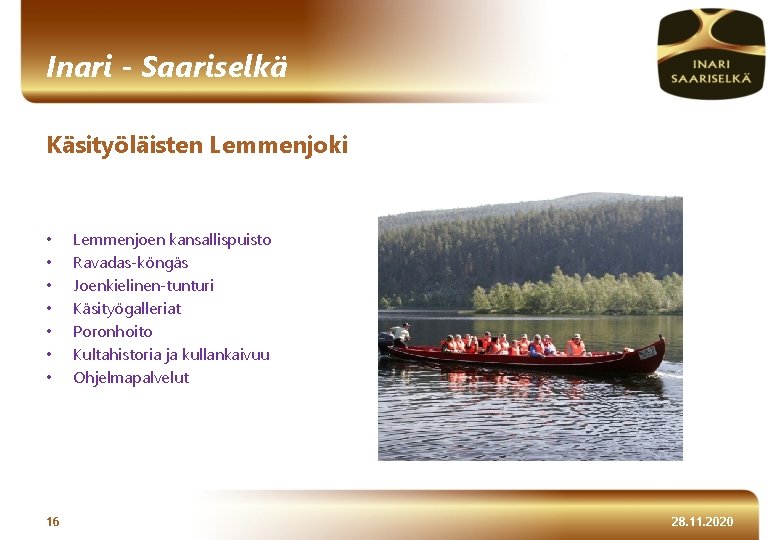 Inari - Saariselkä Käsityöläisten Lemmenjoki • • 16 Lemmenjoen kansallispuisto Ravadas-köngäs Joenkielinen-tunturi Käsityögalleriat Poronhoito
