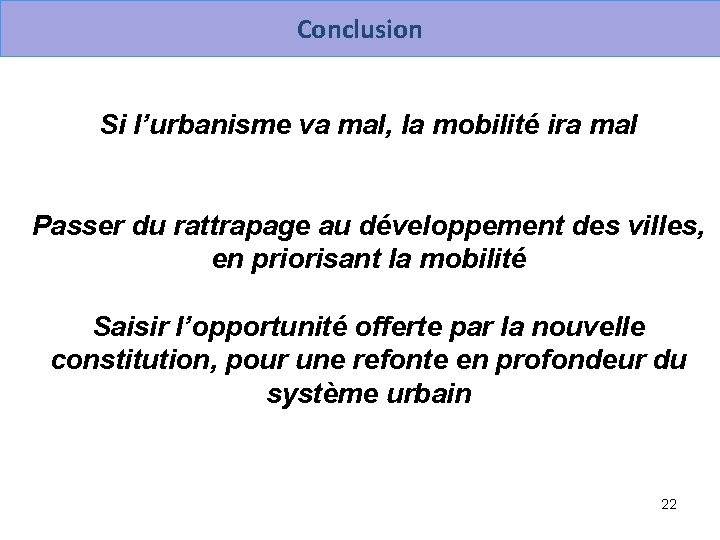 Conclusion Si l’urbanisme va mal, la mobilité ira mal Passer du rattrapage au développement