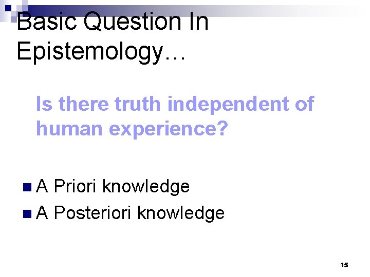 Basic Question In Epistemology… Is there truth independent of human experience? n A Priori