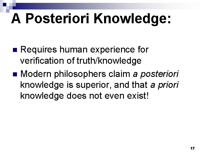 A Posteriori Knowledge: Requires human experience for verification of truth/knowledge n Modern philosophers claim