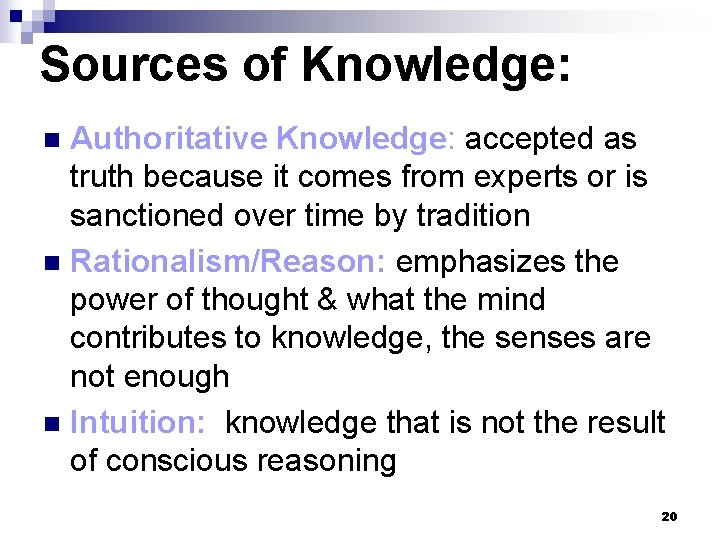 Sources of Knowledge: Authoritative Knowledge: accepted as truth because it comes from experts or