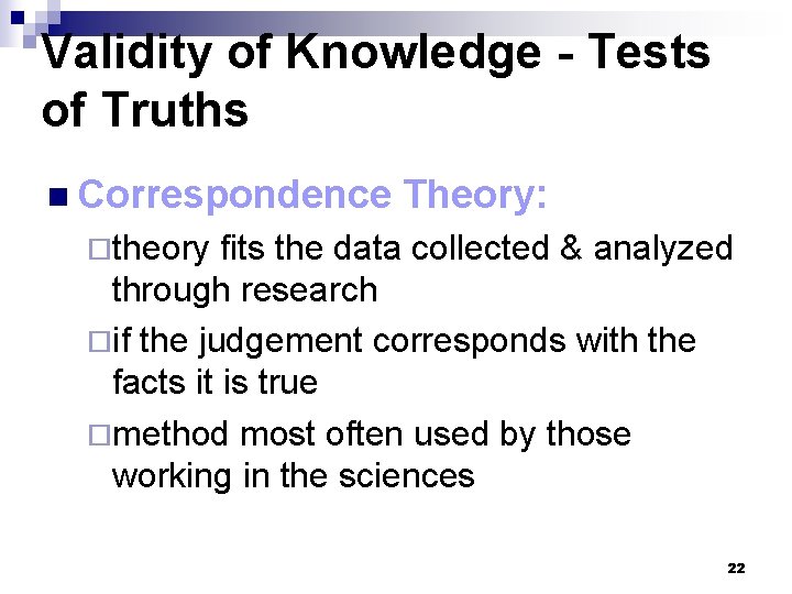 Validity of Knowledge - Tests of Truths n Correspondence Theory: ¨theory fits the data