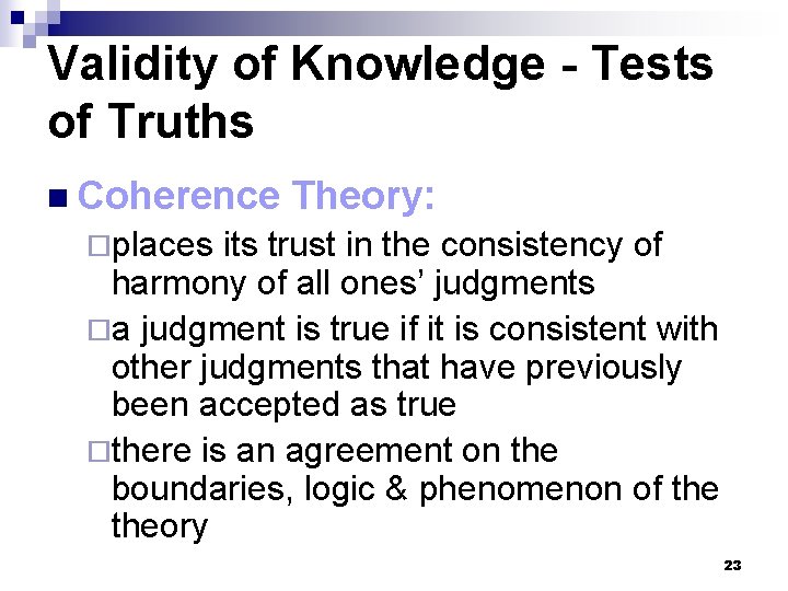 Validity of Knowledge - Tests of Truths n Coherence Theory: ¨places its trust in