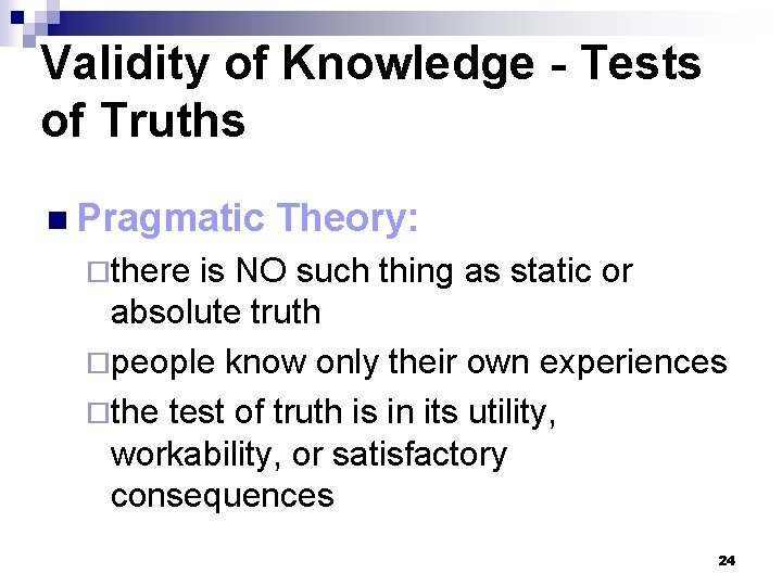 Validity of Knowledge - Tests of Truths n Pragmatic Theory: ¨there is NO such