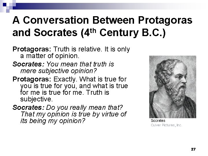 A Conversation Between Protagoras and Socrates (4 th Century B. C. ) Protagoras: Truth