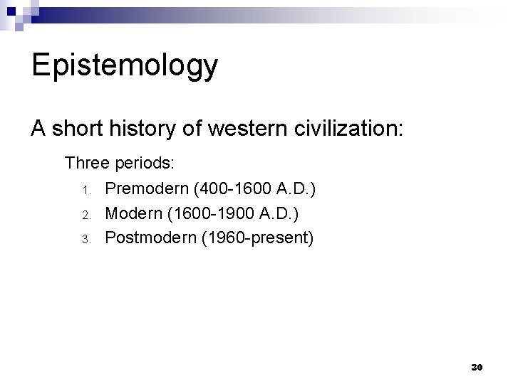 Epistemology A short history of western civilization: Three periods: 1. 2. 3. Premodern (400