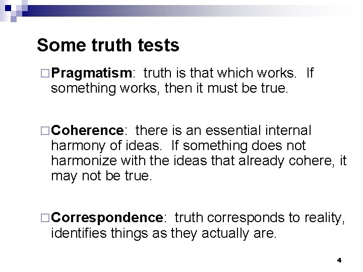 Some truth tests ¨ Pragmatism: truth is that which works. If something works, then