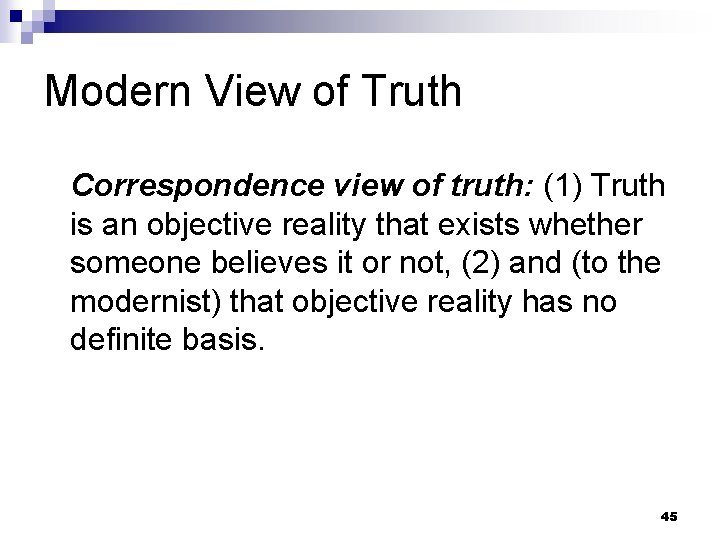 Modern View of Truth Correspondence view of truth: (1) Truth is an objective reality