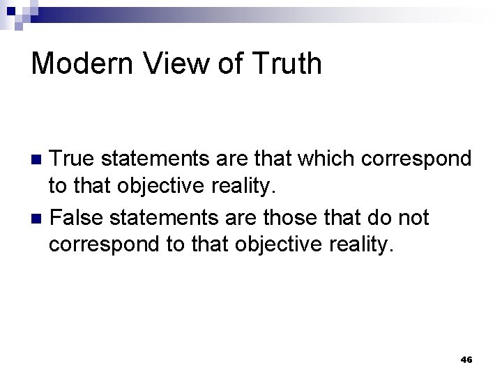 Modern View of Truth True statements are that which correspond to that objective reality.