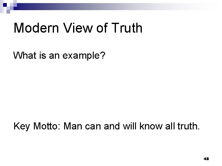 Modern View of Truth What is an example? Key Motto: Man can and will