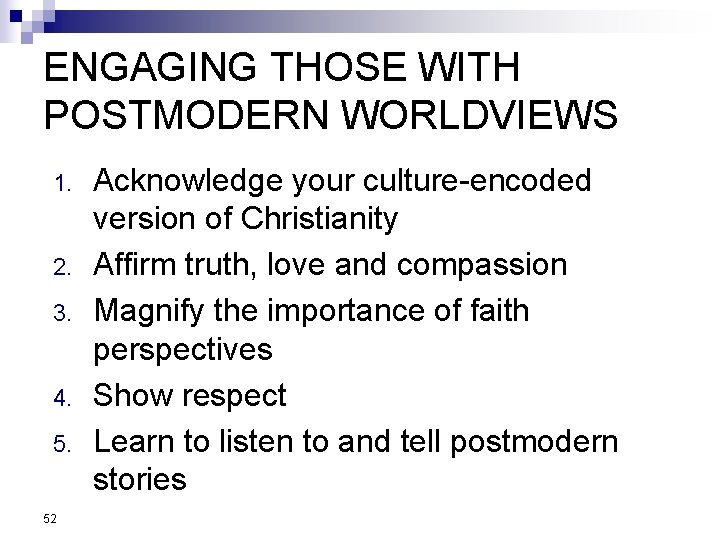 ENGAGING THOSE WITH POSTMODERN WORLDVIEWS 1. 2. 3. 4. 5. 52 Acknowledge your culture-encoded