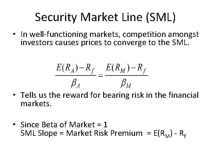 Security Market Line (SML) • In well-functioning markets, competition amongst investors causes prices to