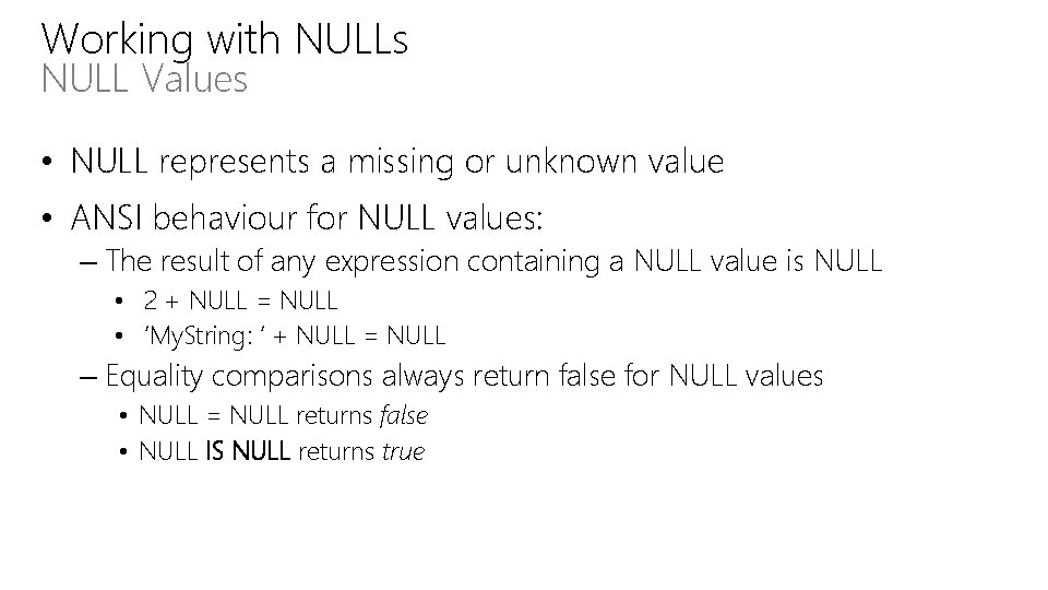 Working with NULLs NULL Values • NULL represents a missing or unknown value •