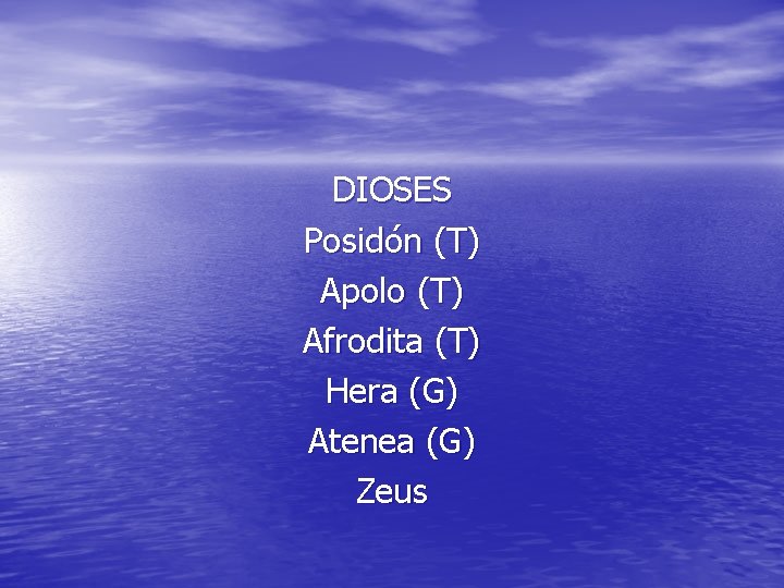 DIOSES Posidón (T) Apolo (T) Afrodita (T) Hera (G) Atenea (G) Zeus 