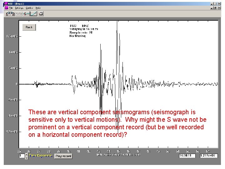These are vertical component seismograms (seismograph is sensitive only to vertical motions). Why might These are vertical component seismograms (seismograph is sensitive only to vertical motions). Why might
