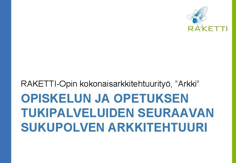 RAKETTI-Opin kokonaisarkkitehtuurityö, ”Arkki” OPISKELUN JA OPETUKSEN TUKIPALVELUIDEN SEURAAVAN SUKUPOLVEN ARKKITEHTUURI 