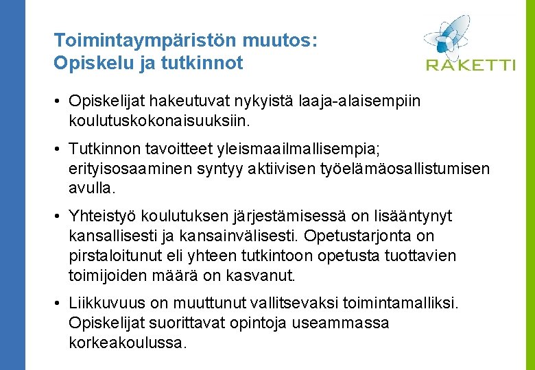 Toimintaympäristön muutos: Opiskelu ja tutkinnot • Opiskelijat hakeutuvat nykyistä laaja-alaisempiin koulutuskokonaisuuksiin. • Tutkinnon tavoitteet