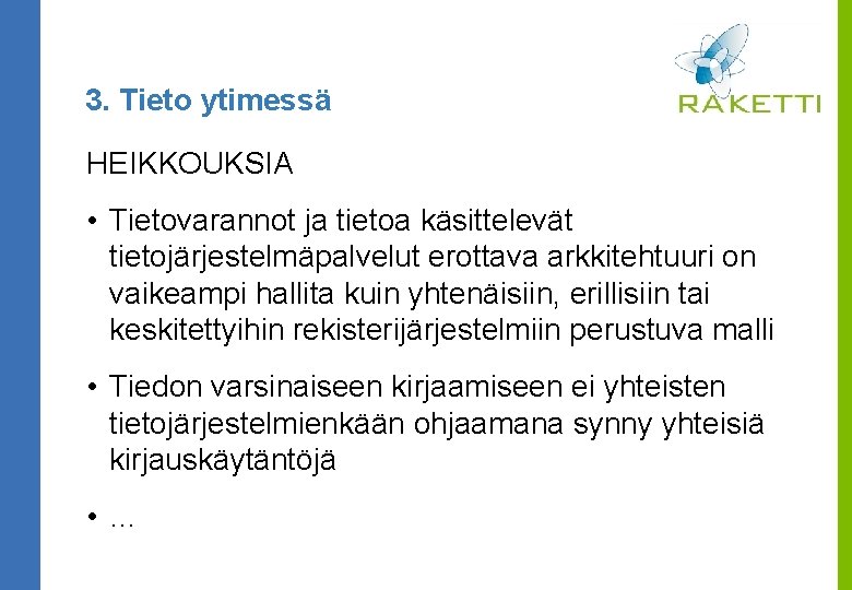 3. Tieto ytimessä HEIKKOUKSIA • Tietovarannot ja tietoa käsittelevät tietojärjestelmäpalvelut erottava arkkitehtuuri on vaikeampi