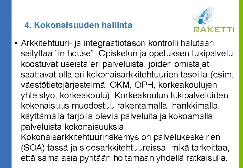 4. Kokonaisuuden hallinta • Arkkitehtuuri- ja integraatiotason kontrolli halutaan säilyttää ”in house”. Opiskelun ja