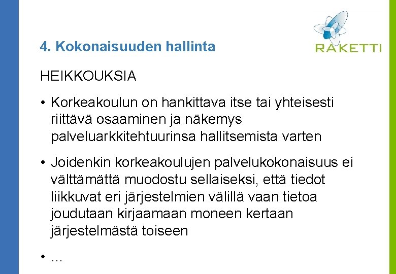 4. Kokonaisuuden hallinta HEIKKOUKSIA • Korkeakoulun on hankittava itse tai yhteisesti riittävä osaaminen ja