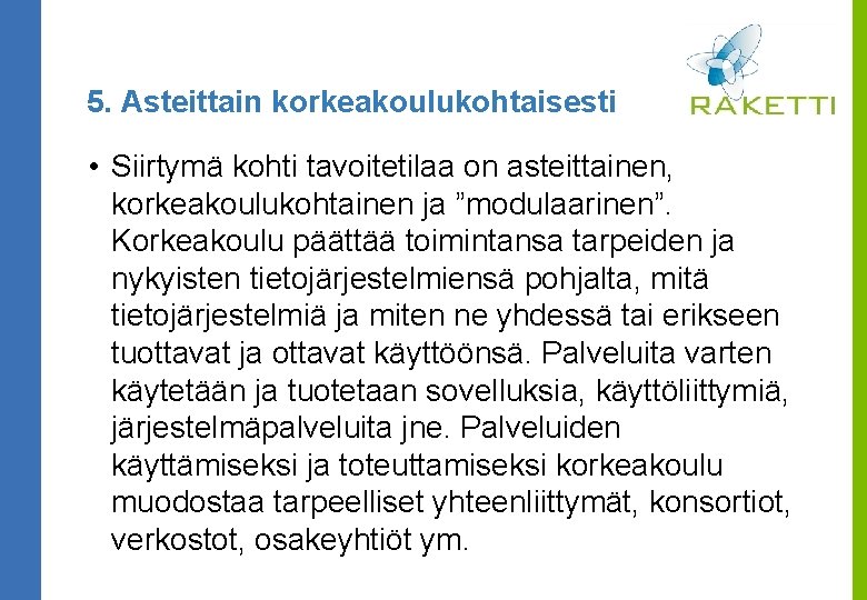 5. Asteittain korkeakoulukohtaisesti • Siirtymä kohti tavoitetilaa on asteittainen, korkeakoulukohtainen ja ”modulaarinen”. Korkeakoulu päättää