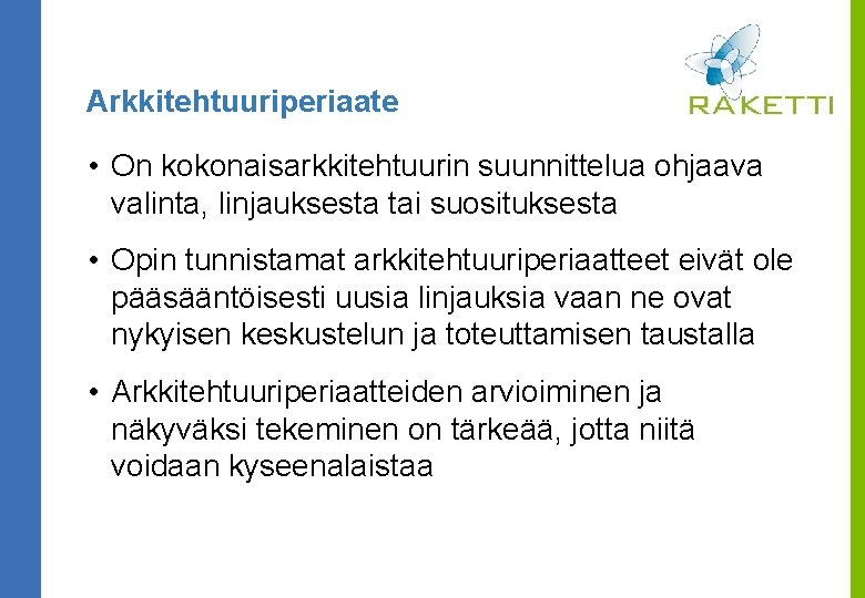 Arkkitehtuuriperiaate • On kokonaisarkkitehtuurin suunnittelua ohjaava valinta, linjauksesta tai suosituksesta • Opin tunnistamat arkkitehtuuriperiaatteet Arkkitehtuuriperiaate • On kokonaisarkkitehtuurin suunnittelua ohjaava valinta, linjauksesta tai suosituksesta • Opin tunnistamat arkkitehtuuriperiaatteet