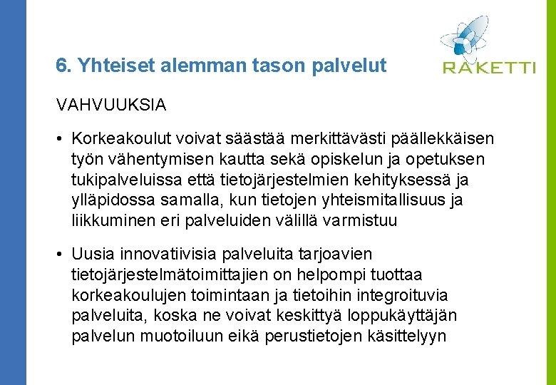 6. Yhteiset alemman tason palvelut VAHVUUKSIA • Korkeakoulut voivat säästää merkittävästi päällekkäisen työn vähentymisen