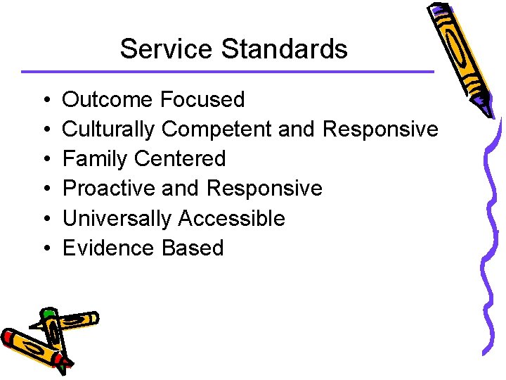 Service Standards • • • Outcome Focused Culturally Competent and Responsive Family Centered Proactive