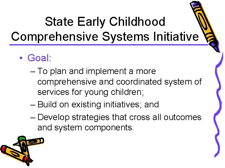 State Early Childhood Comprehensive Systems Initiative • Goal: – To plan and implement a
