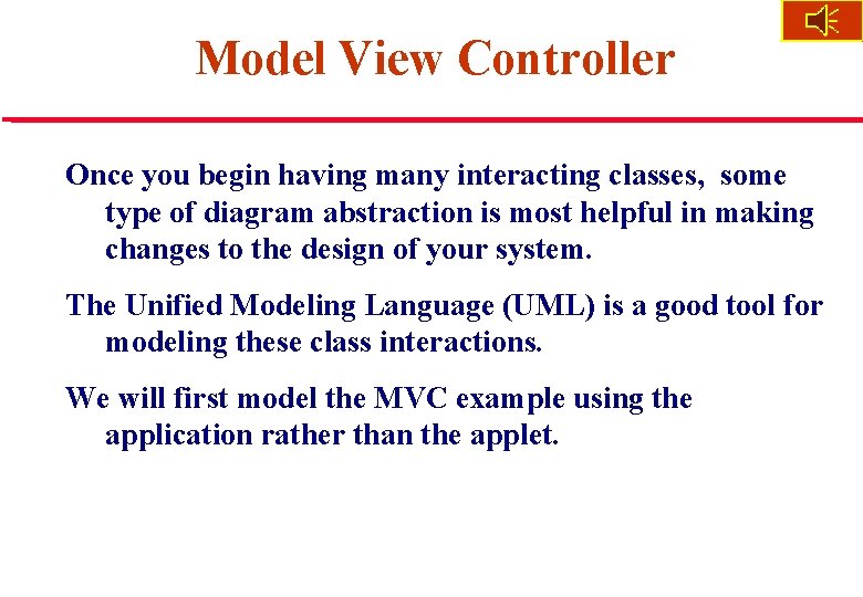 Model View Controller Once you begin having many interacting classes, some type of diagram