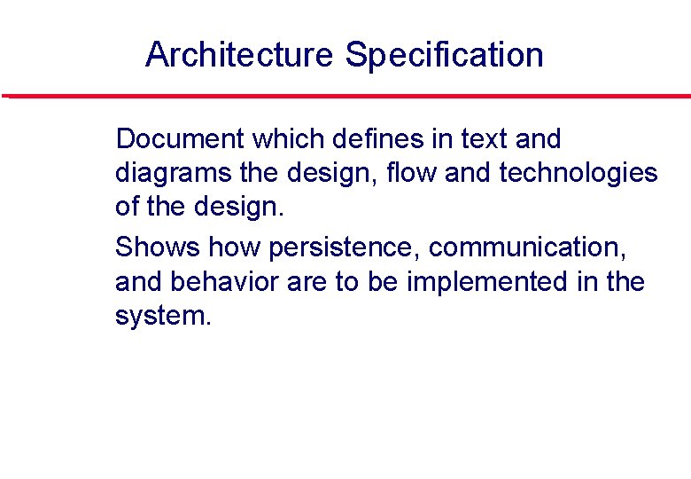 Architecture Specification l l Document which defines in text and diagrams the design, flow