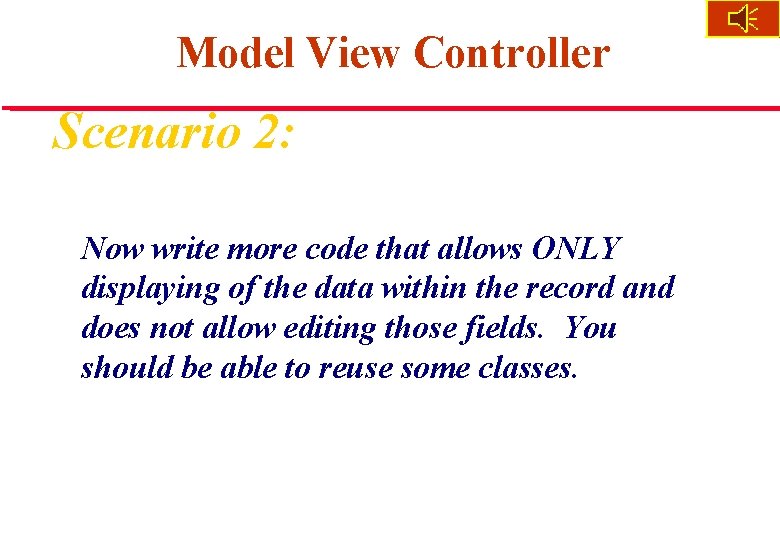 Model View Controller Scenario 2: Now write more code that allows ONLY displaying of