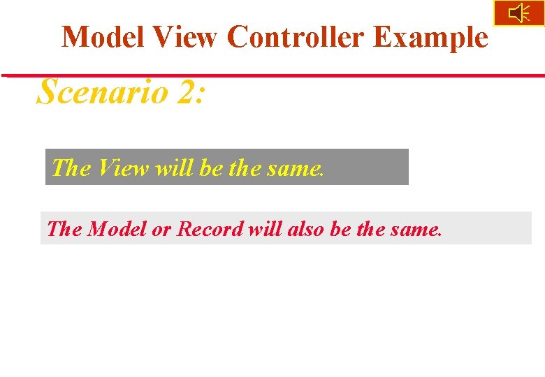 Model View Controller Example Scenario 2: The View will be the same. The Model