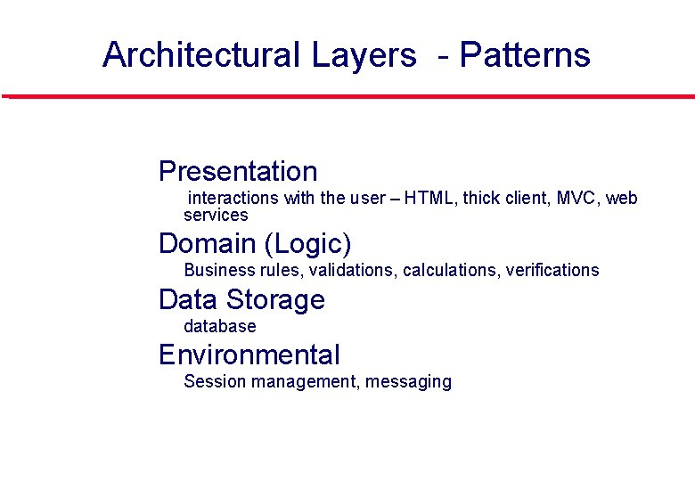 Architectural Layers - Patterns • Presentation • interactions with the user – HTML, thick