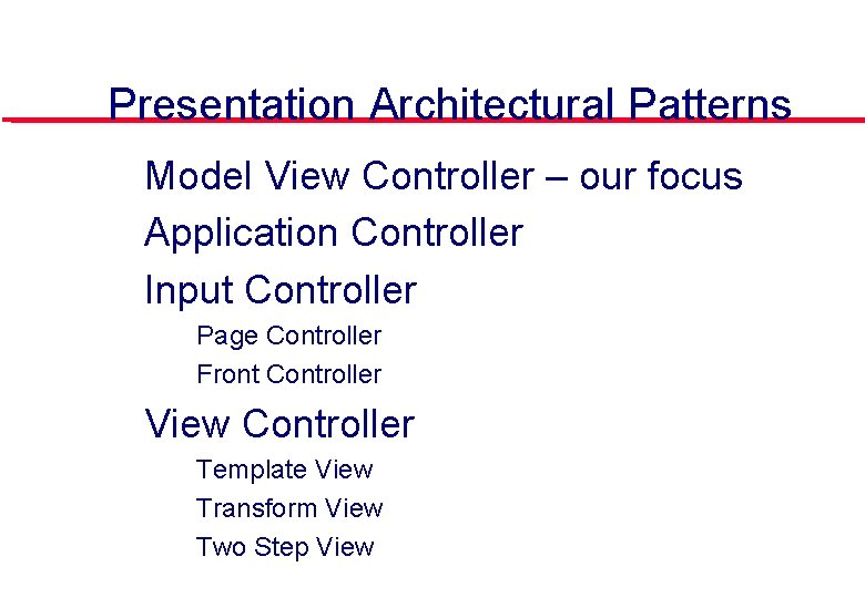 Presentation Architectural Patterns l l l Model View Controller – our focus Application Controller
