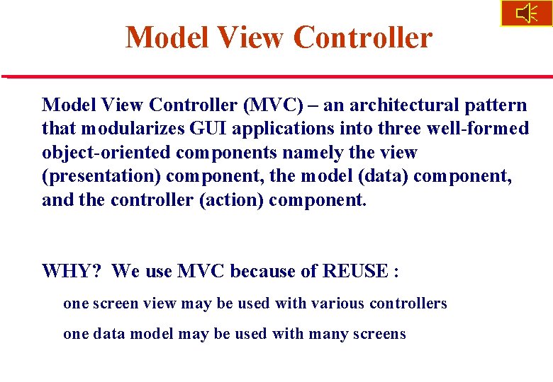 Model View Controller (MVC) – an architectural pattern that modularizes GUI applications into three