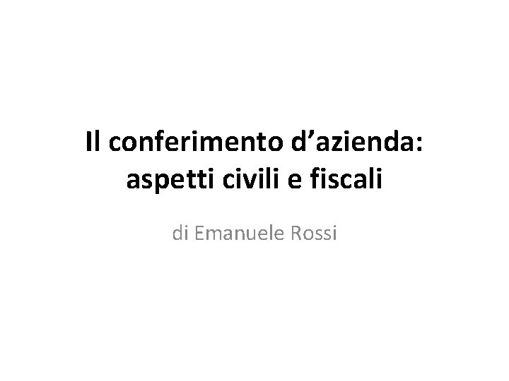 Il conferimento d’azienda: aspetti civili e fiscali di Emanuele Rossi 