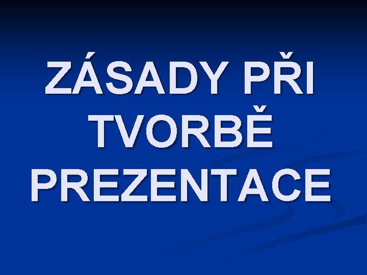 ZÁSADY PŘI TVORBĚ PREZENTACE 