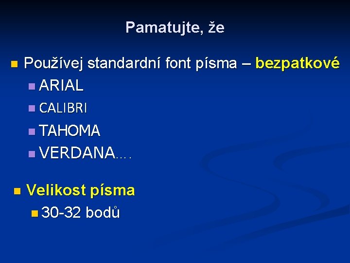 Pamatujte, že n Používej standardní font písma – bezpatkové n ARIAL n CALIBRI n