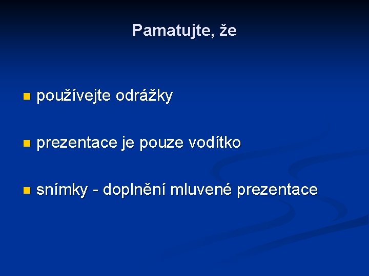 Pamatujte, že n používejte odrážky n prezentace je pouze vodítko n snímky - doplnění