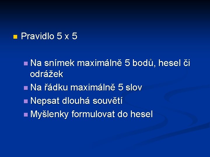 n Pravidlo 5 x 5 n Na snímek maximálně 5 bodů, hesel či odrážek