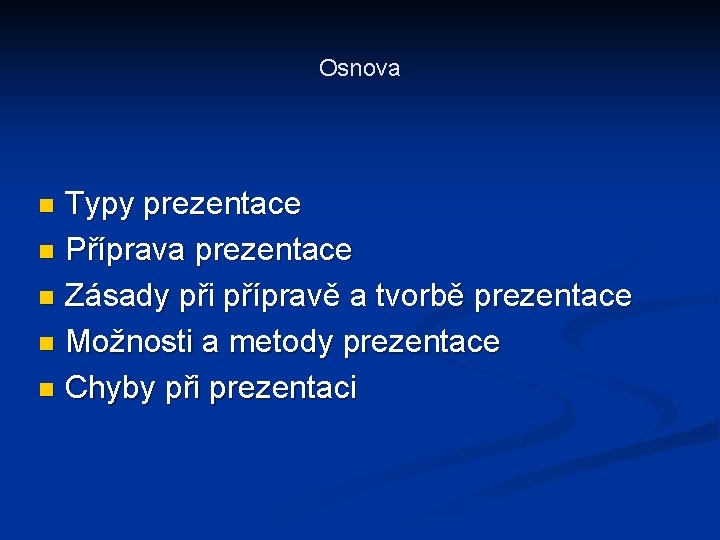 Osnova Typy prezentace n Příprava prezentace n Zásady při přípravě a tvorbě prezentace n