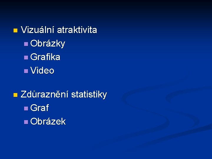 n Vizuální atraktivita n Obrázky n Grafika n Video n Zdůraznění statistiky n Graf