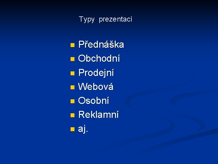  Typy prezentací Přednáška n Obchodní n Prodejní n Webová n Osobní n Reklamní