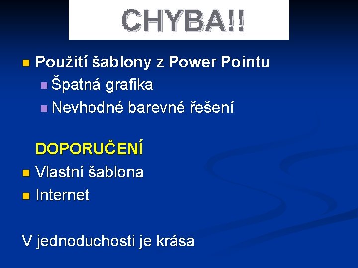 CHYBA!! n Použití šablony z Power Pointu n Špatná grafika n Nevhodné barevné řešení